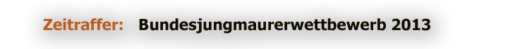 Zeitraffer: Bundesjungmaurerwettbewerb 2013